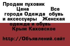 Продам пуховик Odri premium  › Цена ­ 16 000 - Все города Одежда, обувь и аксессуары » Женская одежда и обувь   . Крым,Каховское